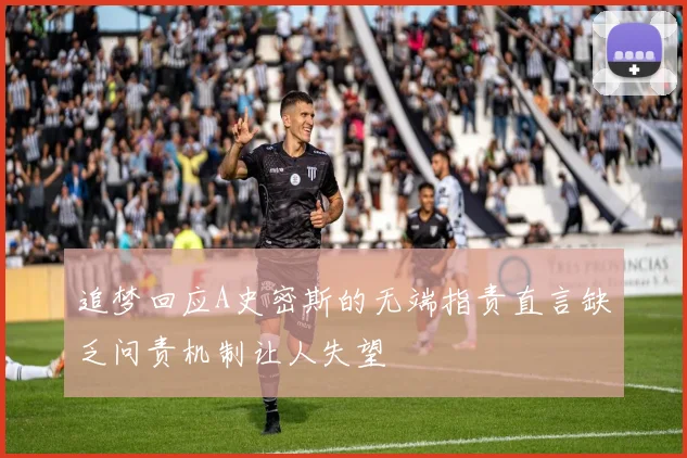 追梦回应A史密斯的无端指责直言缺乏问责机制让人失望