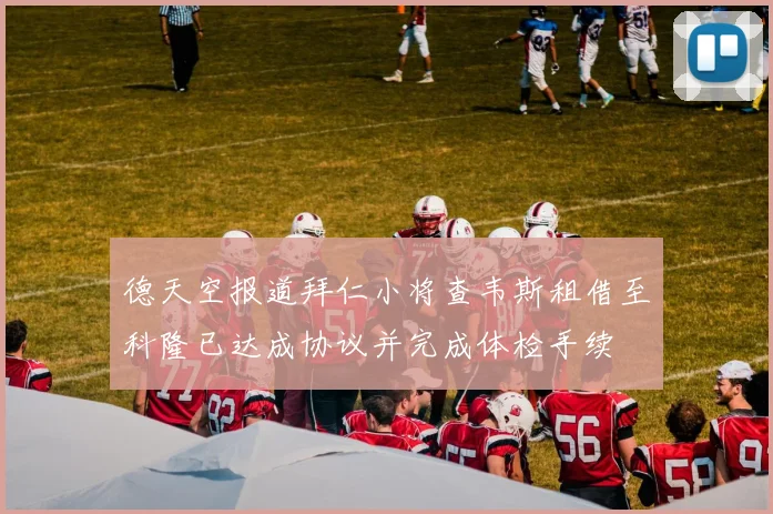 德天空报道拜仁小将查韦斯租借至科隆已达成协议并完成体检手续