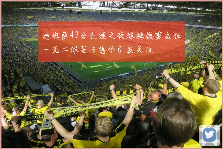 迪班萨43分生涯之夜球裤裁剪成独一无二球星卡售价引发关注