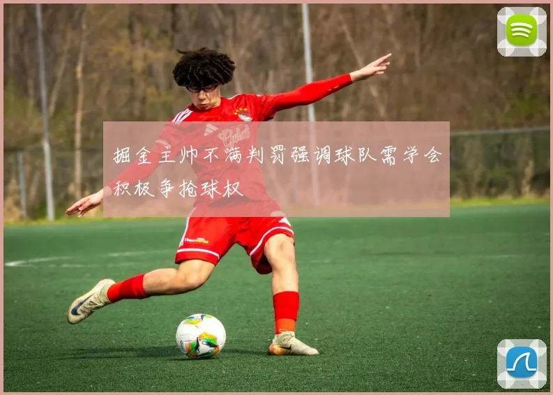 掘金主帅不满判罚强调球队需学会积极争抢球权